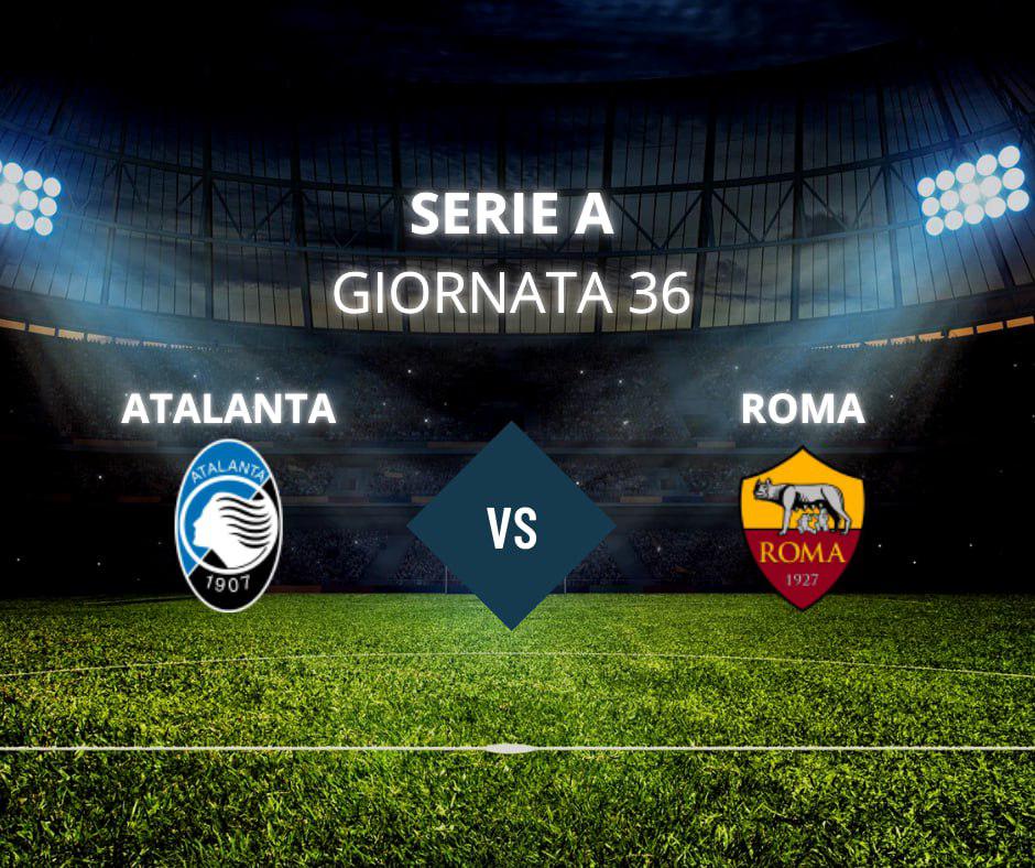 Atalanta vs Roma – Serie A, Giornata 36, per confermarsi in Europa.